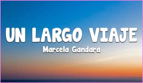 The Meaning Behind The Song: Un Viaje Largo by Marcela Gandara
